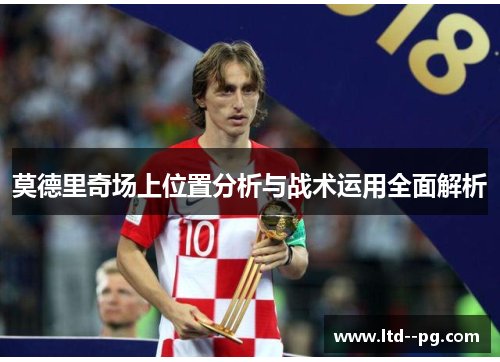 莫德里奇场上位置分析与战术运用全面解析