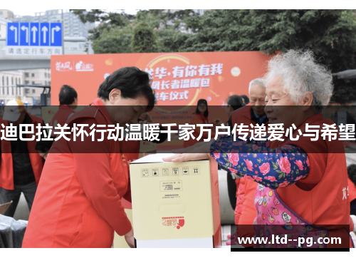 迪巴拉关怀行动温暖千家万户传递爱心与希望