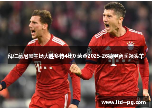 拜仁慕尼黑主场大胜多特4比0 荣登2025-26德甲赛季领头羊
