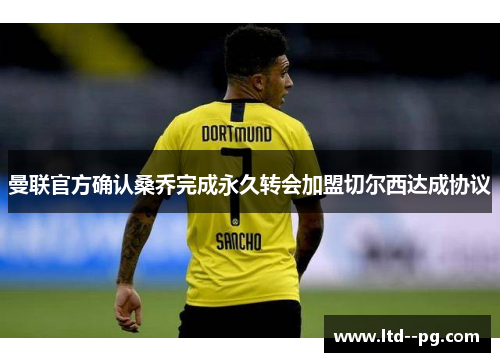 曼联官方确认桑乔完成永久转会加盟切尔西达成协议